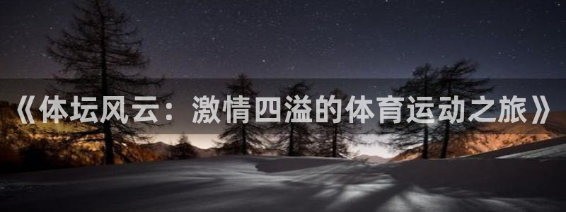 oety欧亿体育官网下载招商：《体坛风云：激情四溢的体育运动