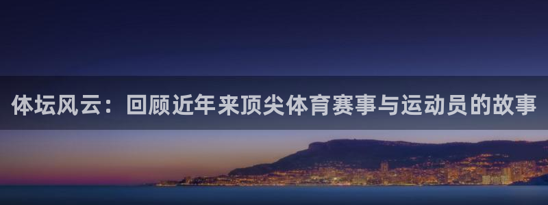 欧亿体育官方正版app科技：体坛风云：回顾近年来顶尖体育赛事
