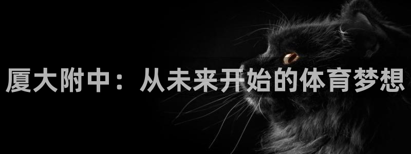 oety欧亿体育官网下载平台APP：厦大附中：从未来