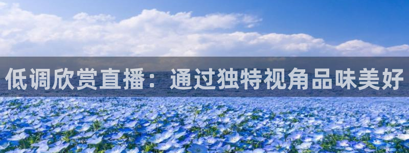 搜球8直播：低调欣赏直播：通过独特视角品味美好