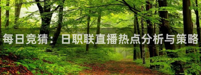 搜球直播：每日竞猜：日职联直播热点分析与策略